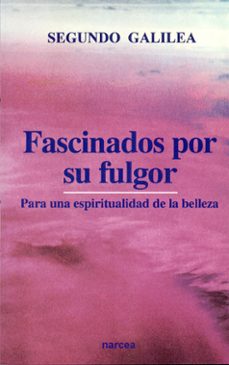 fascinados por su fulgor para una espiritualidad de la belleza-segundo galilea-9788427712447