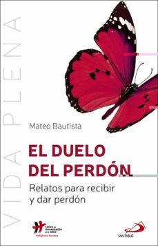 el duelo del perdon: relatos para recibir y dar perdon-mateo bautista-9788428554947