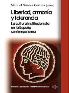 libertad, armonia y tolerancia: la cultura institucionista en la españa contemporanea-manuel suarez cortina-9788430952847