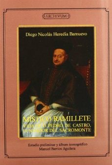 mistico ramillete, vida de d. pedro de castro, fundador del sacromonte: estudio preliminar y album iconografico-diego nicolas heredia barnuevo-9788433824547