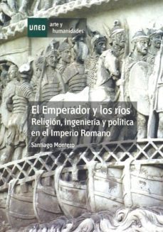 el emperador y los rios.religion,ingenieria y politica en el impe rio romano-santiago montero herrero-9788436263947