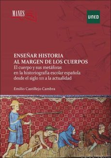 enseñar historia al margen de los cuerpos. el cuerpo y sus metaforas en la historiografia escolar española desde el siglo xix a la actualidad (ebook)-emilio castillejo cambra-9788436277647