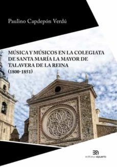 musica y musicos en la colegiata de santa maria la mayor de talavera de la reina (1800-1851)-paulino capdepon verdu-9788438105047