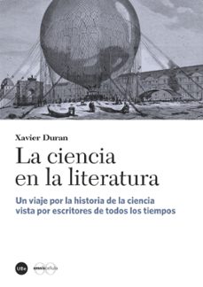 la ciencia en la literatura: un viaje por la historia de la ciencia vista por escritores de todos los tiempos-xavier duran-9788447540747