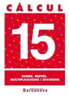 calcul 15. sumes, restes, multiplicacions i divisions (cataluña)-9788448914547