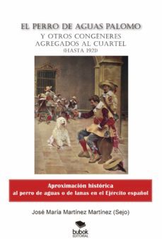 el perro de aguas palomo y otros congeneres agregados al cuartel (hasta 1921)-jose maria martinez martinez-9788468564647