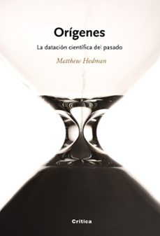 origenes: la datacion cientifica del pasado-matthew hadman-9788474238747