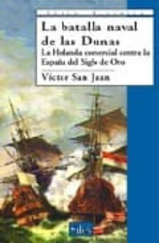la batalla naval de las dunas: la holanda comercial contra la esp aña del siglo de oro-9788477371847