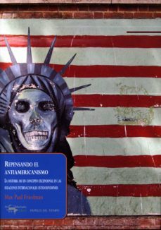 repensando el antiamericanismo: la historia de un concepto excepcional en las relaciones estadounidenses-9788477742647