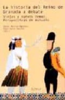 la historia del reino de granada a debate: viejos y nuevos temas. perspectivas de estudio-manuel barrios aguilera-9788477856047