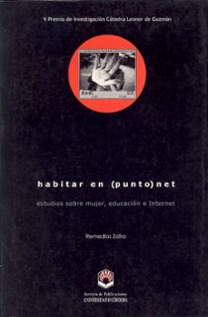 habitar en (punto) net: estudios sobre mujer, educacion e interne t (v premio de investigacion catedra leonor de guzman)-remedios zafra-9788478017447