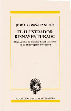 el ilustrador bienaventurado: hagiografia de claudio sanchez muros en su extravagante belvedere-jose a. gonzalez nuñez-9788478076147