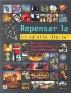 repensar la fotografia digital: hacer y utilizar herramientas fot fotograficas tradicionales y actuales-john neel-9788479028947
