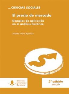 el precio de mercado. ejemplos de aplicación en el análisis histó rico (2ª edición)-andres hoyo aparicio-9788481029147