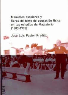manuales escolares y libros de texto de educacion fisica en los e studios de magisterio (1883-1978)-jose luis pastor pradillo-9788481386547