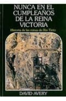 nunca en el cumpleaños de la reina victoria: historia de las mina s de rio tinto-david r. avery-9788481634747