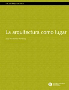 la arquitectura como lugar-josep muntañola thornberg-9788483015247