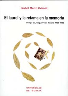 el laurel y la retama en la memoria: tiempo de posguerra en murci a 1939-1952-isabel marin gomez-9788483714447