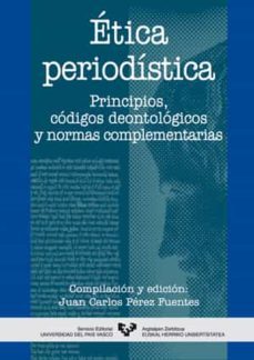 etica periodistica: principios, codigos deontologicos y normas co mplementarias-juan carlos perez fuentes-9788483735947