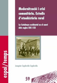 modernitzacio i crisi comunitaria. estudis d etnohostoria rural la catalunya occidental en el canvi dels segles xix i xx-joaquim capdevila i capdevila-9788484093947