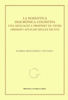 la semantica diacronica cognitiva: una palicacio a proposit de ve nir, arribar i apleg-sandra montserrat-9788484158547