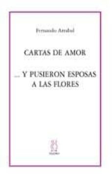 cartas de amor... y pusieron esposas a las flores-alberto arana gallardo-9788489753747