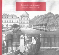 la mujer en aranjuez: imagenes para el recuerdo-9788489796447