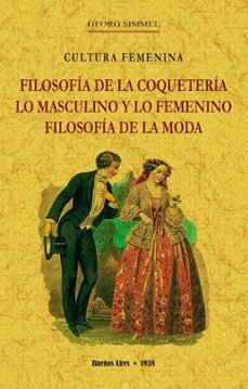 filosofia de la coquetería, lo masculino y lo femenino, filosofía de la moda-georg simmel-9788490017647