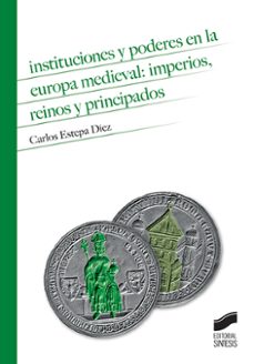 instituciones y poderes en la europa medieval: imperios, reinos y principados-9788491710547