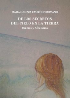 de los secretos del cielo en la tierra. poemas y aforismos (ebook)-maria eugenia castrejon romano-9788491949947