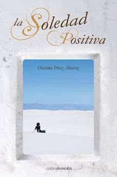 la soledad positiva-onesimo perez alvarez-9788492635047