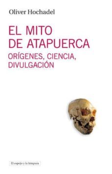 el mito de atapuerca-oliver hochadel-9788493969547