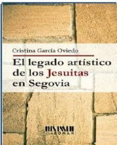 el legado artistico de los jesuitas en segovia-cristina garcia oviedo-9788494210747