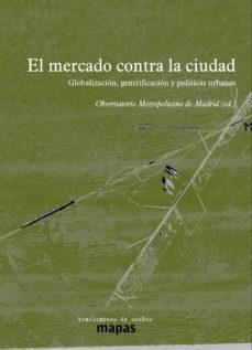 el mercado contra la ciudad: globalizacion, gentrificacion y politica urbana-9788494311147