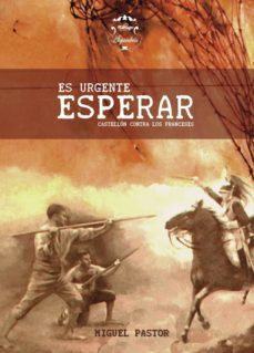 es urgente esperar. castellon contra los franceses-miguel pastor muñoz cobo-9788494350047