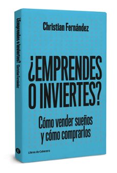 ¿emprendes o inviertes?: como vener sueños y como comprarlos-christian fernandez garcia-9788494660047