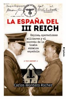la españa del iii reich: espias, operaciones militares y el secreto de la bomba atomica española-carlos montero rocher-9788494981647