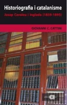 histografia i catalanisme: josep coroleau i inglada 1839 1895-9788495916747