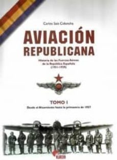aviacion republicana: historia de las fuerzas aereas de la republ ica española (1931-1939) (t. 1): desde el alzamiento hasta la primavera de 1937-9788496170247