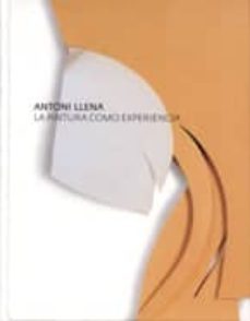 antoni llena: la pintura como experiencia-antoni llena-9788496286047