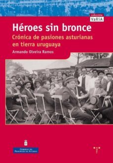 heroes sin bronce: cronica de pasiones asturianas en tierra urugu aya-armando olveira ramos-9788497042147