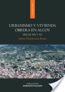 urbanismo y vivienda obrera en alcoy: siglos xix y xx-jorge domenech roma-9788497174947