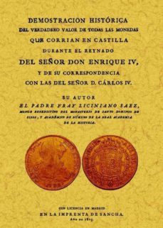 demostracion historica del verdadero valor de todas las monedas q ue corrian en castilla durante el reynado de enrique iv (ed. facsimil)-liciniano saez-9788497615747