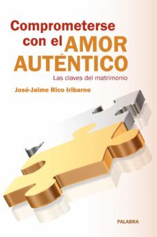 comprometerse con el amor autentico: las claves del matrimonio-jose jaime rico iribarne-9788498405347