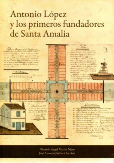 antonio lopez y los primeros fundadores de santa amalia-dionisio a. martin nieto-9788498524147