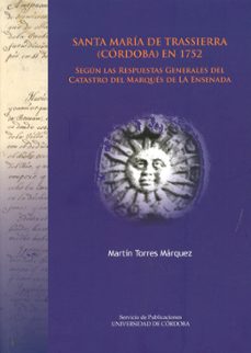 santa maria de trassierra (cordoba) en 1752. segun las respuestas generales del catastro del marques de la ensenada-martin torres marquez-9788499270647