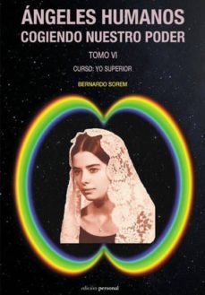 angeles humanos cogiendo nuestro poder: tomo 6 curso: yo superior-bernardo rodriguez moreno-9788499465647