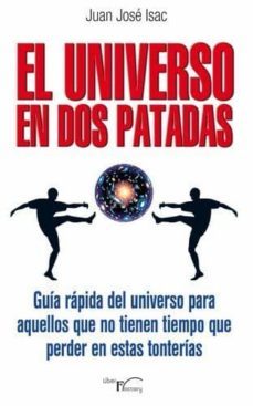 el universo en dos patadas: guia rapida del universo para aquello s que no tienen tiempo que perder en estas tonterias-9788499495347