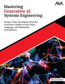 mastering generative ai systems engineering: design, train, and deploy powerful generative models across vision, language, and multimodal ai workflows (ebook)-praveen kumar-9789349887947