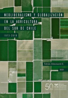 neoliberalismo y globalizacion en la agricultura del sur de chile, 1973-2019 (ebook)-fabian almonacid z.-9789561709447